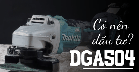 Makita DGA504 (XAG03): Review chi tiết máy mài góc 18V 125mm