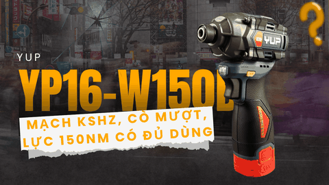 Đánh giá chi tiết - Bắn vít pin Yup YP16-W150B